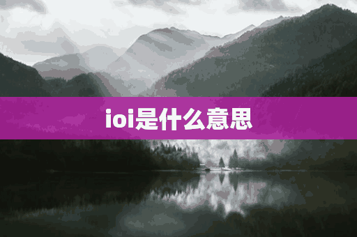 ioi是什么意思(oioioi是什么意思)